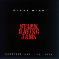 Glass Harp : Stark Raving Jams - Recorded Live 1970-2003